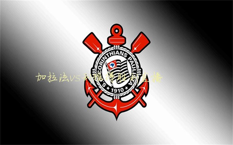 亚冠比赛加拉法vs利雅得胜利直播