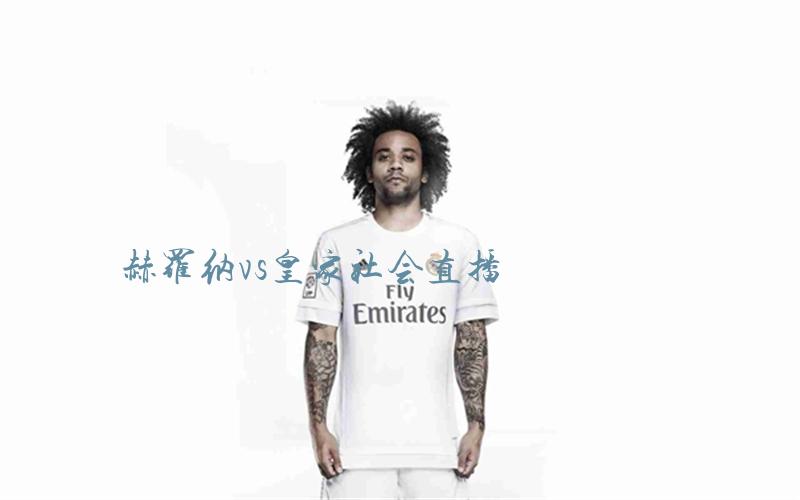 西甲比赛赫罗纳vs皇家社会直播
