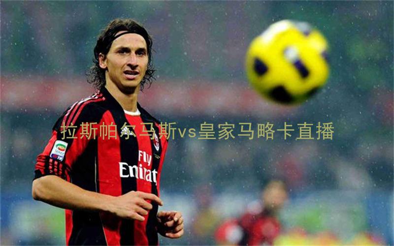 西甲比赛拉斯帕尔马斯vs皇家马略卡直播